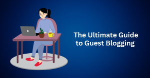 The Ultimate Guide to Guest Blogging