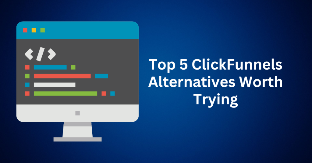 Top 5 ClickFunnels Alternatives Worth Trying