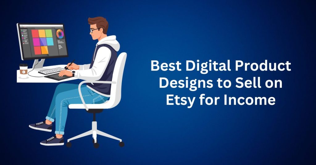 Best Digital Product Designs to Sell on Etsy for Income