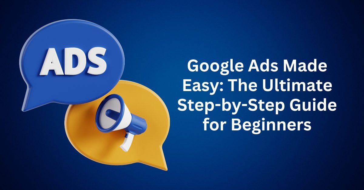 Google Ads Made Easy The Ultimate Step-by-Step Guide for Beginners