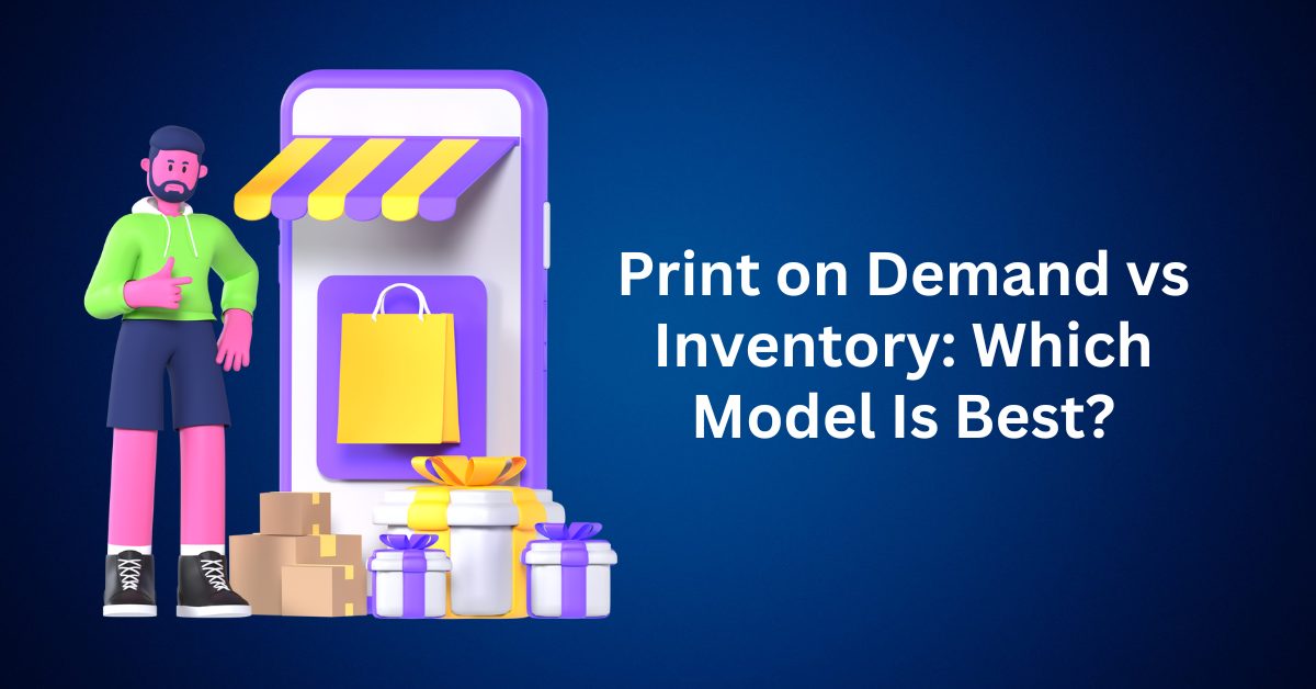 Print on Demand vs Inventory Which Model Is Best