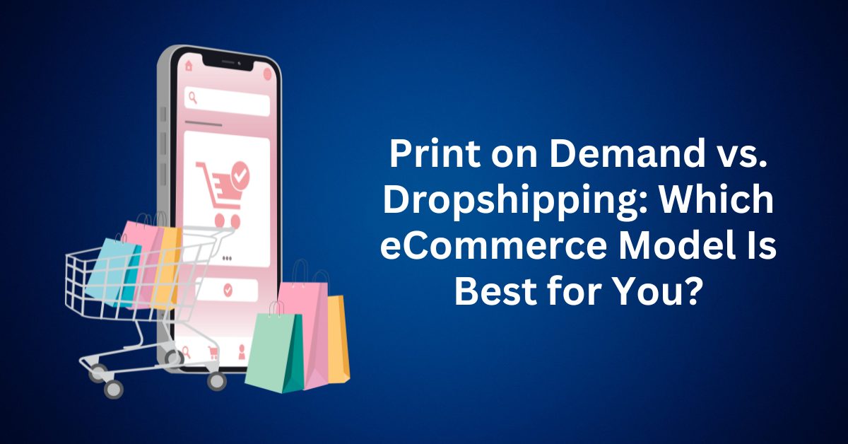 Print on Demand vs. Dropshipping Which eCommerce Model Is Best for You